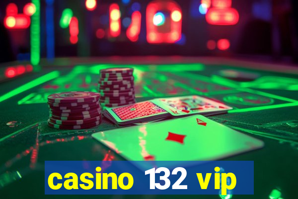 casino 132 vip